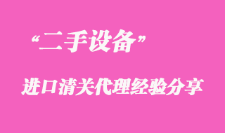 二手設備進口清關代理經(jīng)驗分享