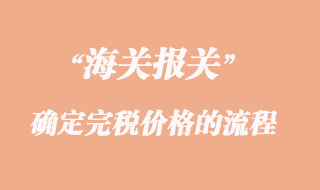 海關(guān)確定完稅價格的流程