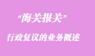 海關(guān)行政復(fù)議的業(yè)務(wù)概述簡要