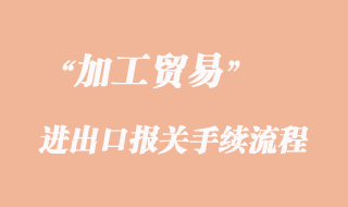 加工貿易進出口報關手續(xù)流程