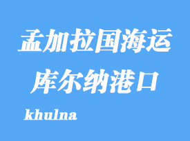 孟加拉國海運港口:庫爾納(khulna)港口