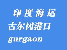 印度海運(yùn)港口:古爾岡(gurgaon)港口