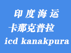 印度海運港口:卡那克普拉(icd kanakpura)港口