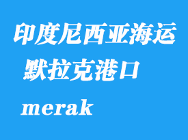 印度尼西亞海運(yùn)港口:默拉克(merak)港口