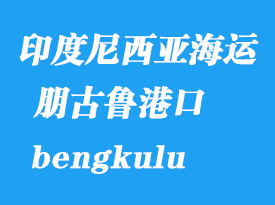 印度尼西亞海運港口:朋古魯(bengkulu)港口